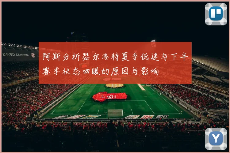 阿斯分析瑟尔洛特夏季低迷与下半赛季状态回暖的原因与影响