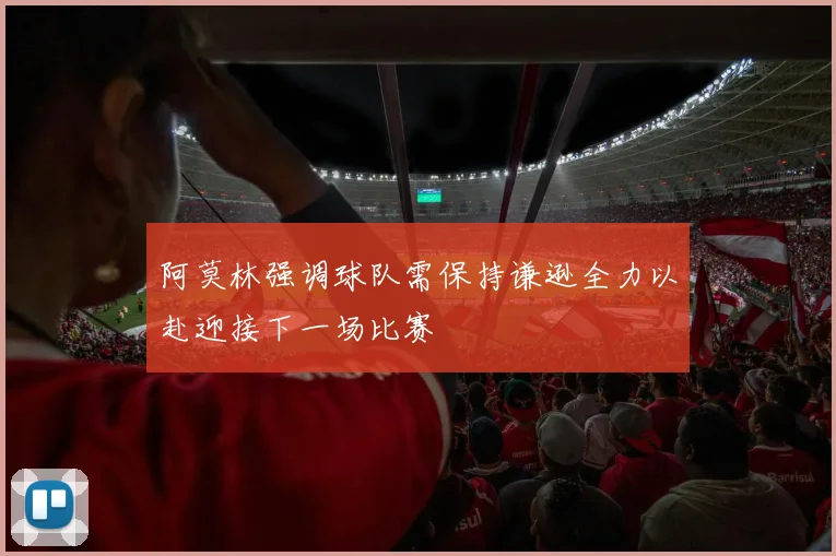 阿莫林强调球队需保持谦逊全力以赴迎接下一场比赛